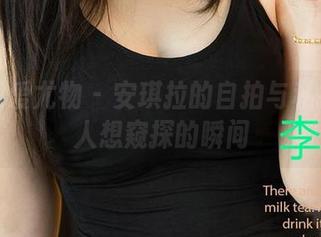 尤果网爱尤物 – 安琪拉的自拍与私拍：让人想窥探的瞬间